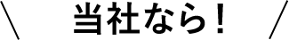 当社なら!